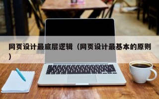 固原网页设计最底层逻辑（网页设计最基本的原则）