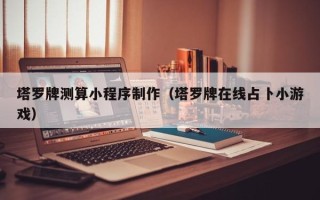 固原塔罗牌测算小程序制作（塔罗牌在线占卜小游戏）